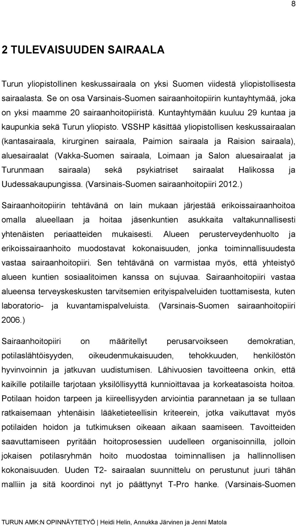 VSSHP käsittää yliopistollisen keskussairaalan (kantasairaala, kirurginen sairaala, Paimion sairaala ja Raision sairaala), aluesairaalat (Vakka-Suomen sairaala, Loimaan ja Salon aluesairaalat ja