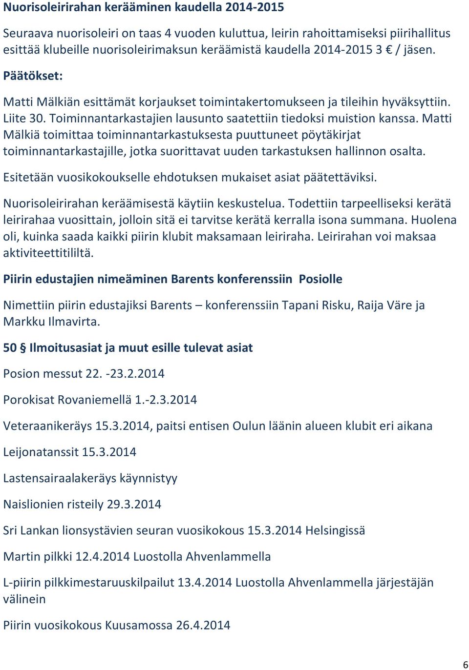 Matti Mälkiä toimittaa toiminnantarkastuksesta puuttuneet pöytäkirjat toiminnantarkastajille, jotka suorittavat uuden tarkastuksen hallinnon osalta.