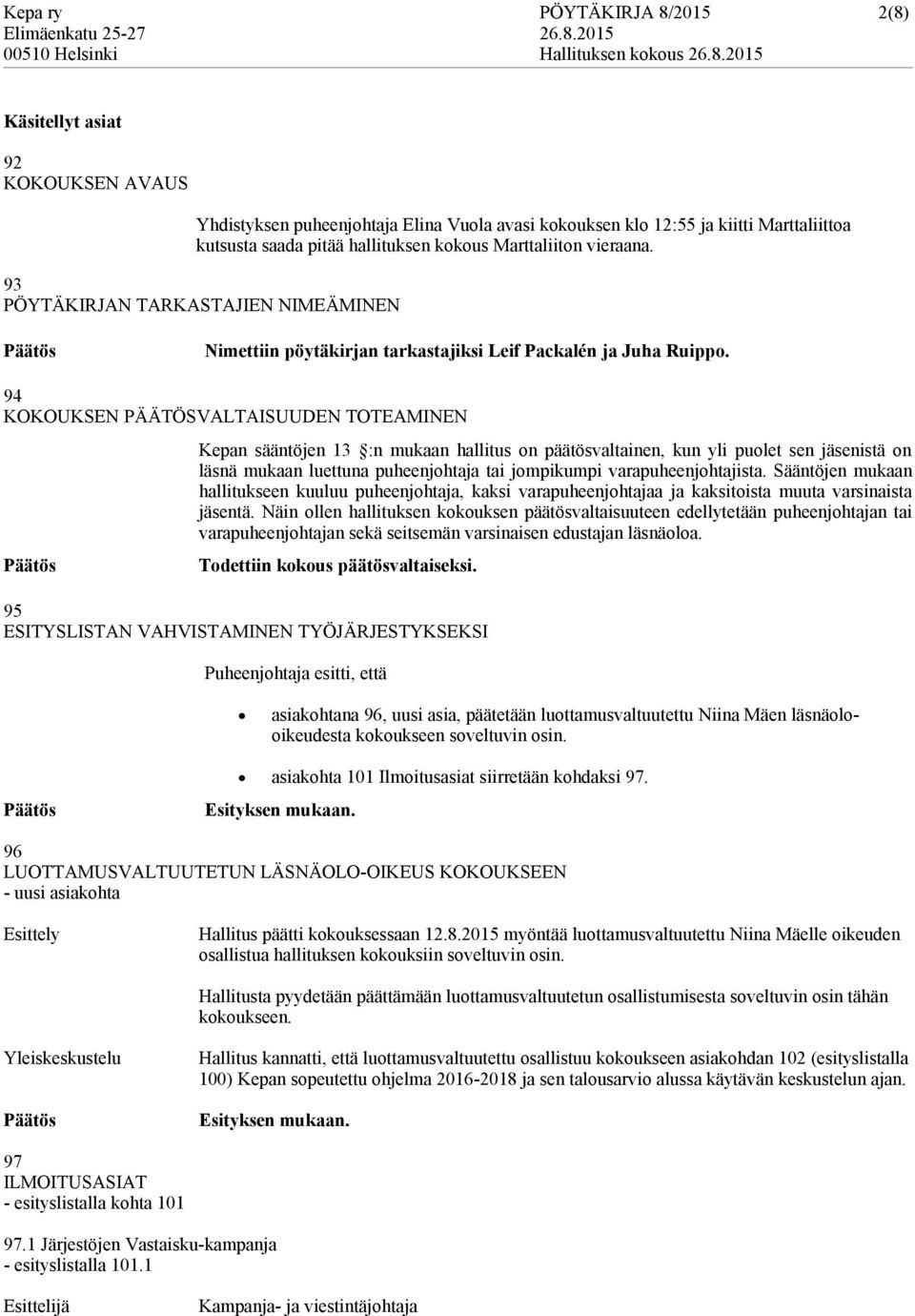 94 KOKOUKSEN PÄÄTÖSVALTAISUUDEN TOTEAMINEN Kepan sääntöjen 13 :n mukaan hallitus on päätösvaltainen, kun yli puolet sen jäsenistä on mukaan luettuna puheenjohtaja tai jompikumpi varapuheenjohtajista.