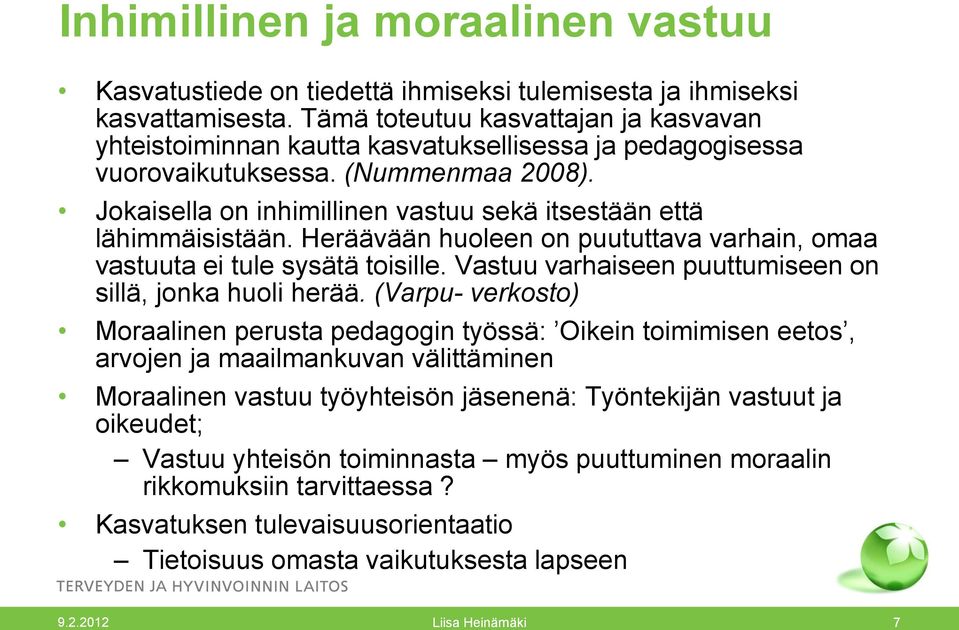 Jokaisella on inhimillinen vastuu sekä itsestään että lähimmäisistään. Heräävään huoleen on puututtava varhain, omaa vastuuta ei tule sysätä toisille.