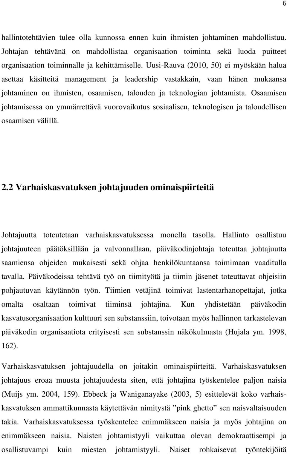 Uusi-Rauva (2010, 50) ei myöskään halua asettaa käsitteitä management ja leadership vastakkain, vaan hänen mukaansa johtaminen on ihmisten, osaamisen, talouden ja teknologian johtamista.