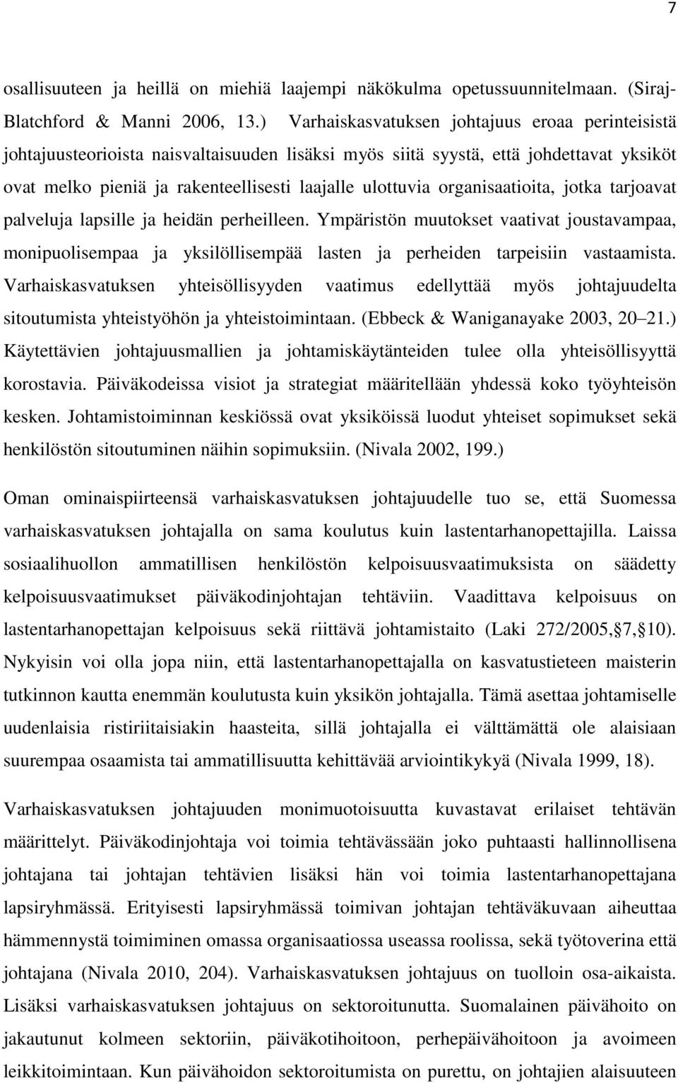 organisaatioita, jotka tarjoavat palveluja lapsille ja heidän perheilleen. Ympäristön muutokset vaativat joustavampaa, monipuolisempaa ja yksilöllisempää lasten ja perheiden tarpeisiin vastaamista.