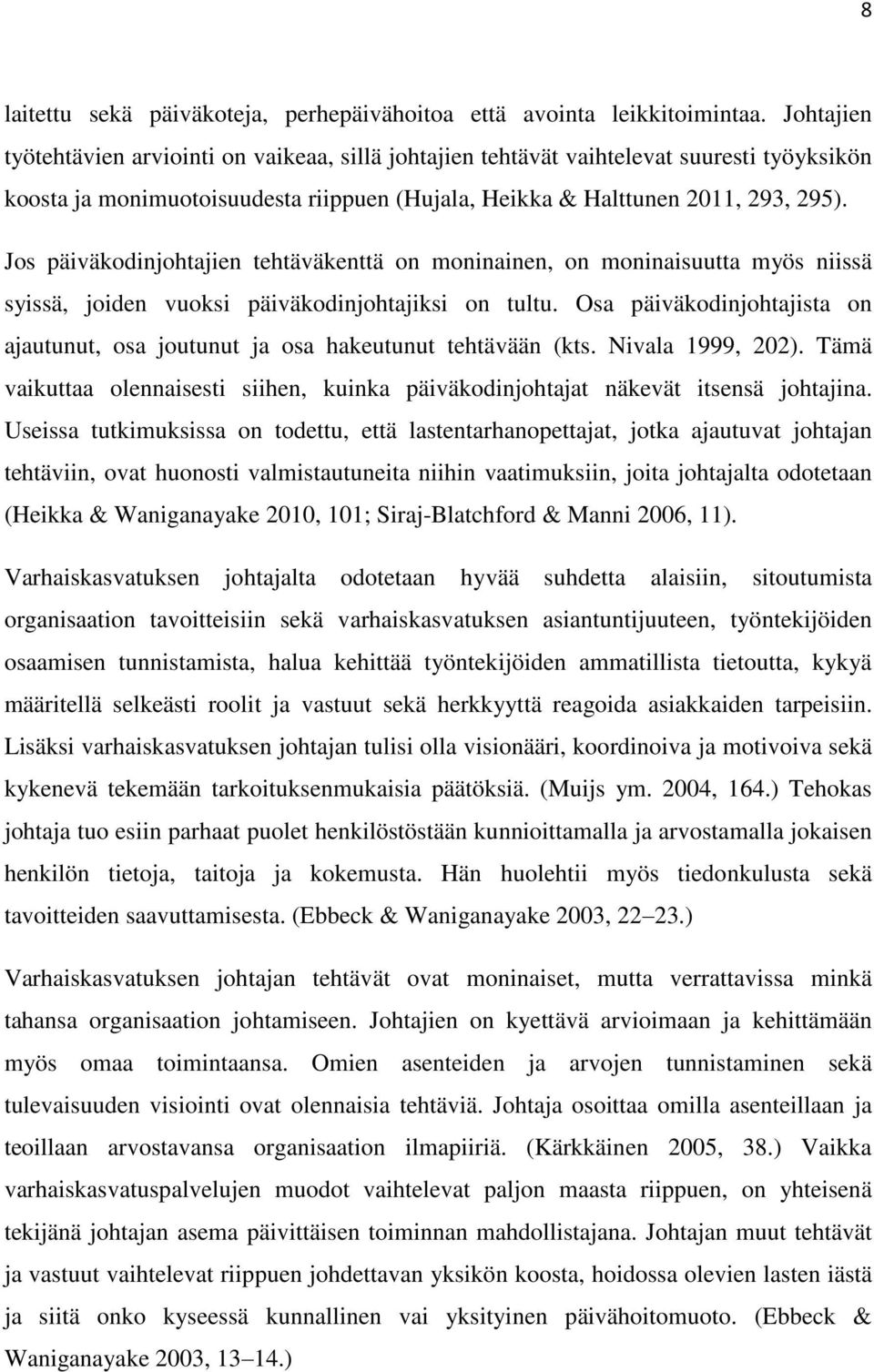 Jos päiväkodinjohtajien tehtäväkenttä on moninainen, on moninaisuutta myös niissä syissä, joiden vuoksi päiväkodinjohtajiksi on tultu.