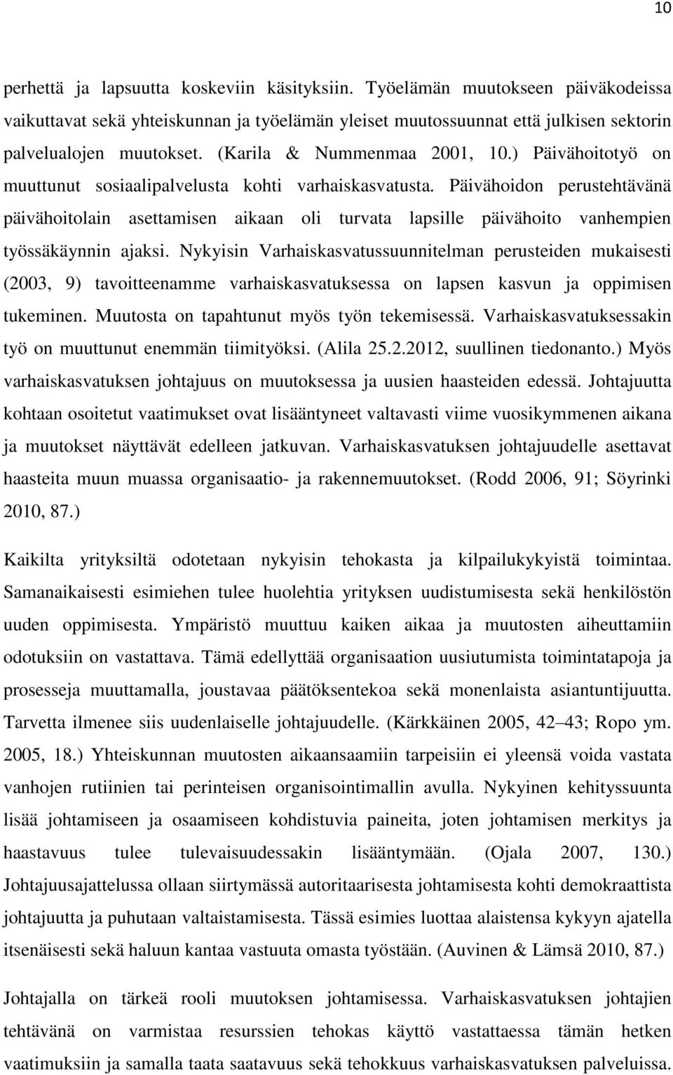 Päivähoidon perustehtävänä päivähoitolain asettamisen aikaan oli turvata lapsille päivähoito vanhempien työssäkäynnin ajaksi.