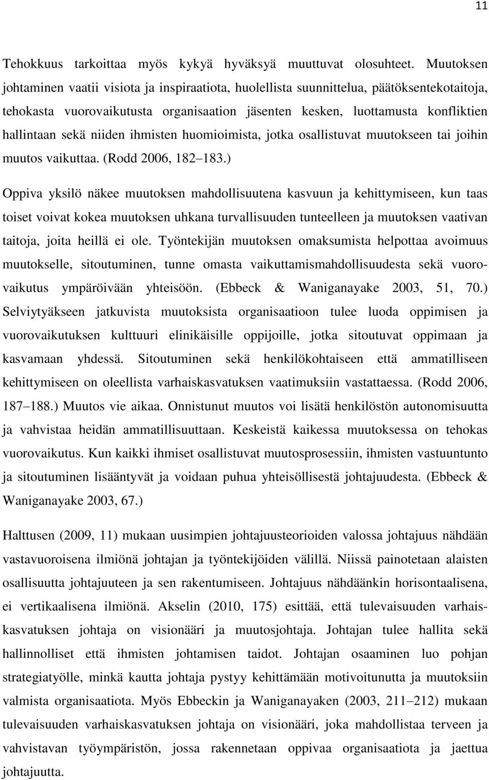 niiden ihmisten huomioimista, jotka osallistuvat muutokseen tai joihin muutos vaikuttaa. (Rodd 2006, 182 183.