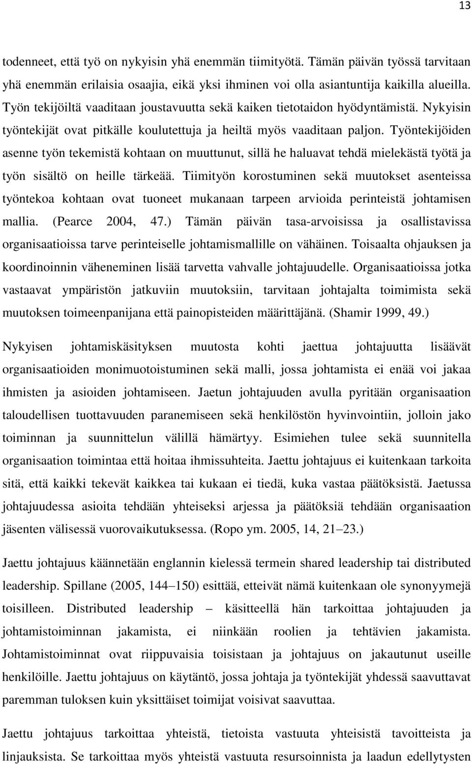 Työntekijöiden asenne työn tekemistä kohtaan on muuttunut, sillä he haluavat tehdä mielekästä työtä ja työn sisältö on heille tärkeää.