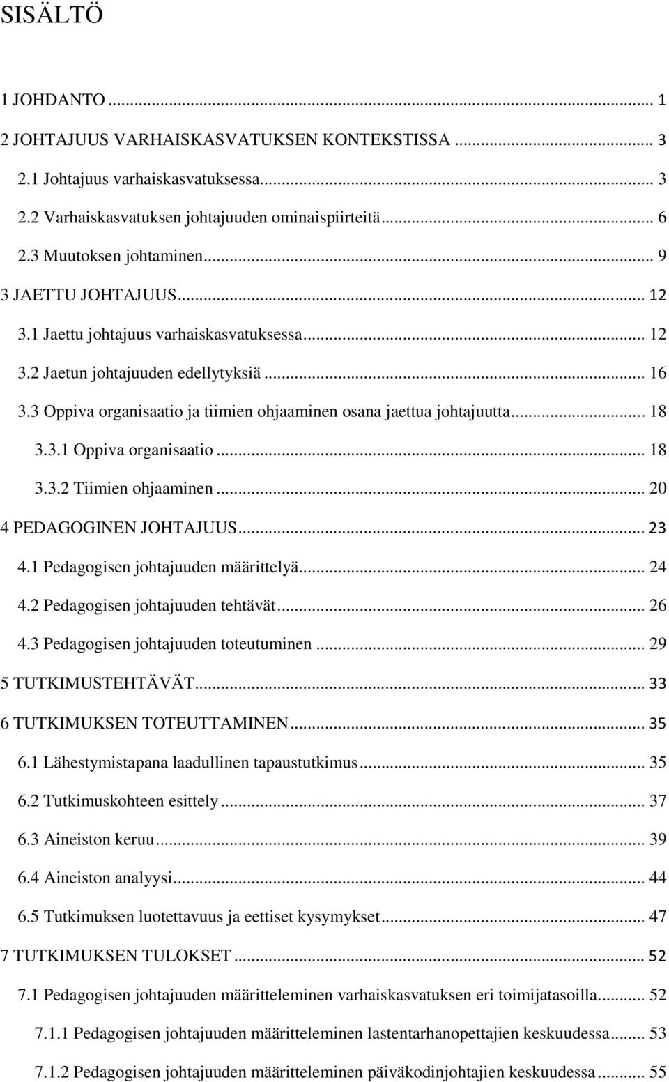 3.1 Oppiva organisaatio... 18 3.3.2 Tiimien ohjaaminen... 20 4 PEDAGOGINEN JOHTAJUUS... 23 4.1 Pedagogisen johtajuuden määrittelyä... 24 4.2 Pedagogisen johtajuuden tehtävät... 26 4.