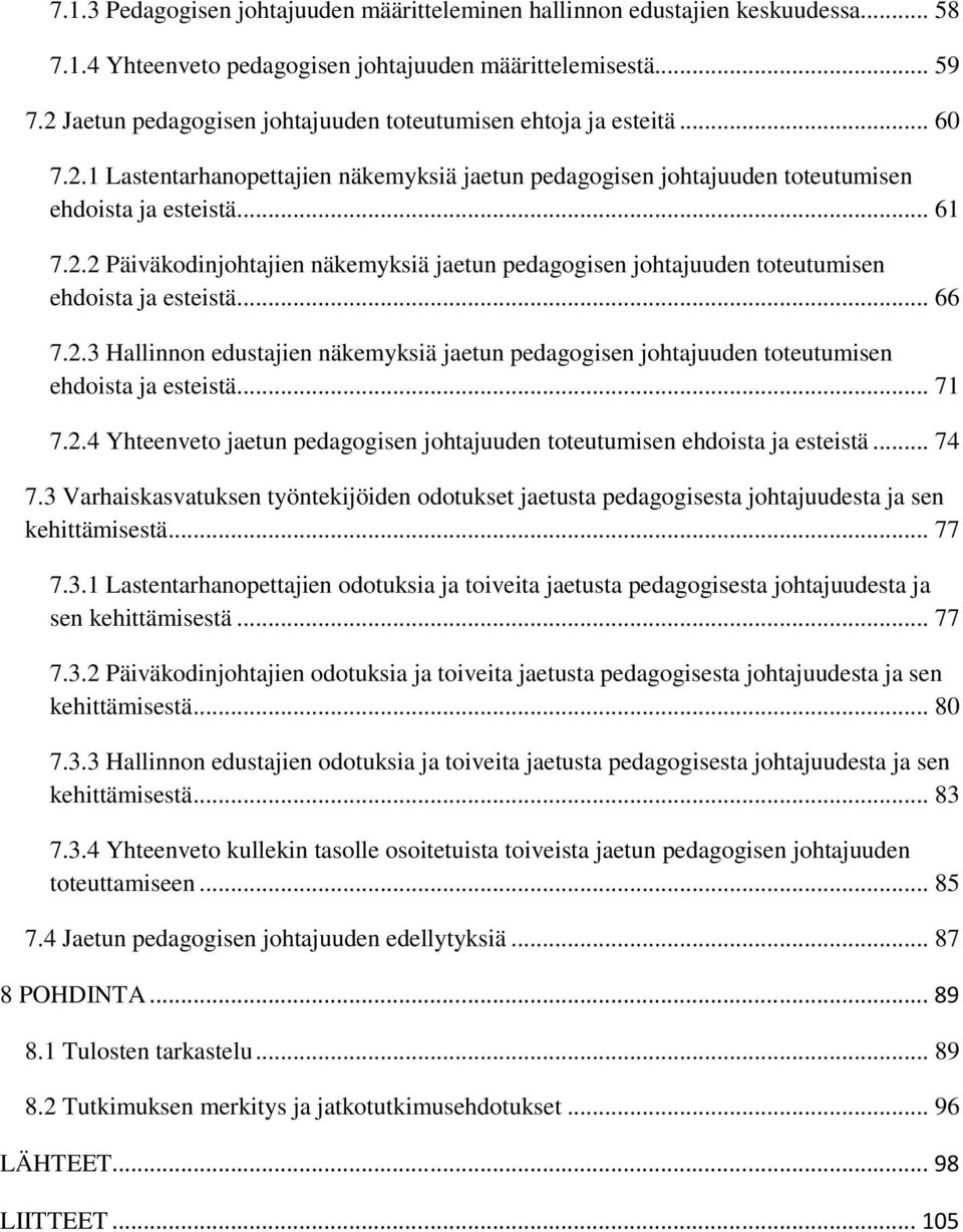 .. 66 7.2.3 Hallinnon edustajien näkemyksiä jaetun pedagogisen johtajuuden toteutumisen ehdoista ja esteistä... 71 7.2.4 Yhteenveto jaetun pedagogisen johtajuuden toteutumisen ehdoista ja esteistä.