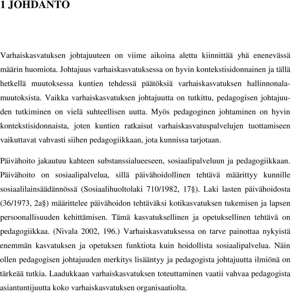 Vaikka varhaiskasvatuksen johtajuutta on tutkittu, pedagogisen johtajuuden tutkiminen on vielä suhteellisen uutta.