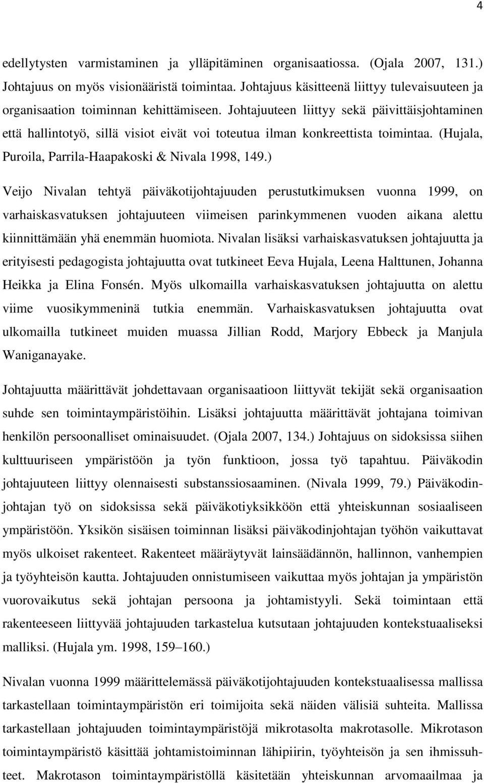 Johtajuuteen liittyy sekä päivittäisjohtaminen että hallintotyö, sillä visiot eivät voi toteutua ilman konkreettista toimintaa. (Hujala, Puroila, Parrila-Haapakoski & Nivala 1998, 149.