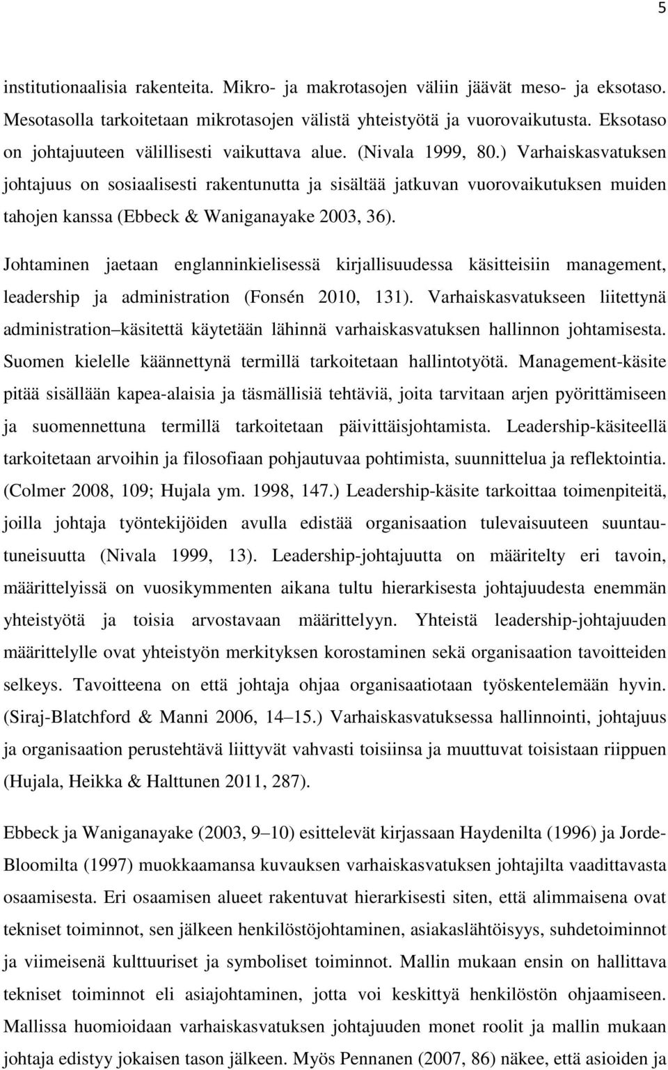 ) Varhaiskasvatuksen johtajuus on sosiaalisesti rakentunutta ja sisältää jatkuvan vuorovaikutuksen muiden tahojen kanssa (Ebbeck & Waniganayake 2003, 36).