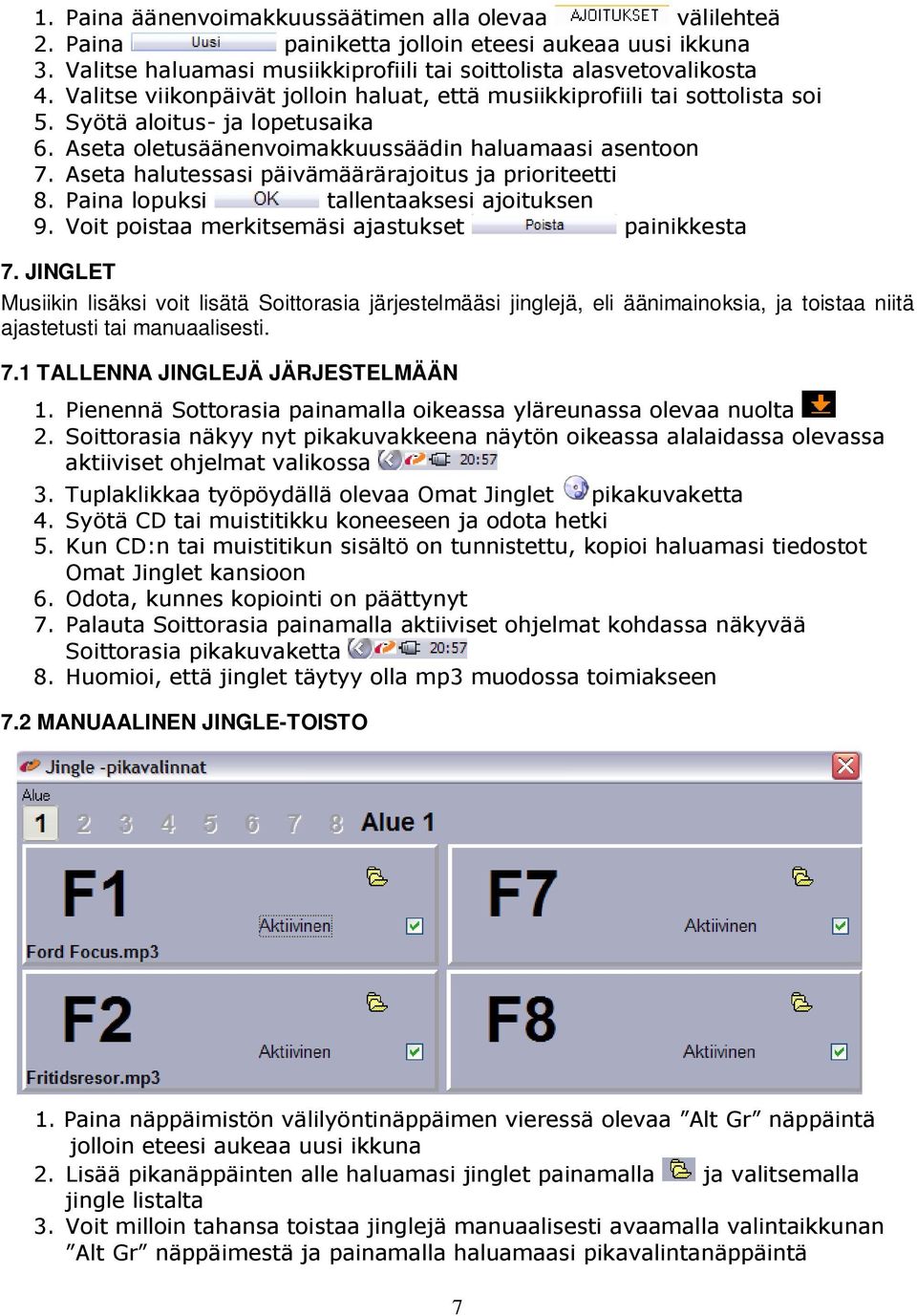 Aseta halutessasi päivämäärärajoitus ja prioriteetti 8. Paina lopuksi tallentaaksesi ajoituksen 9. Voit poistaa merkitsemäsi ajastukset painikkesta 7.