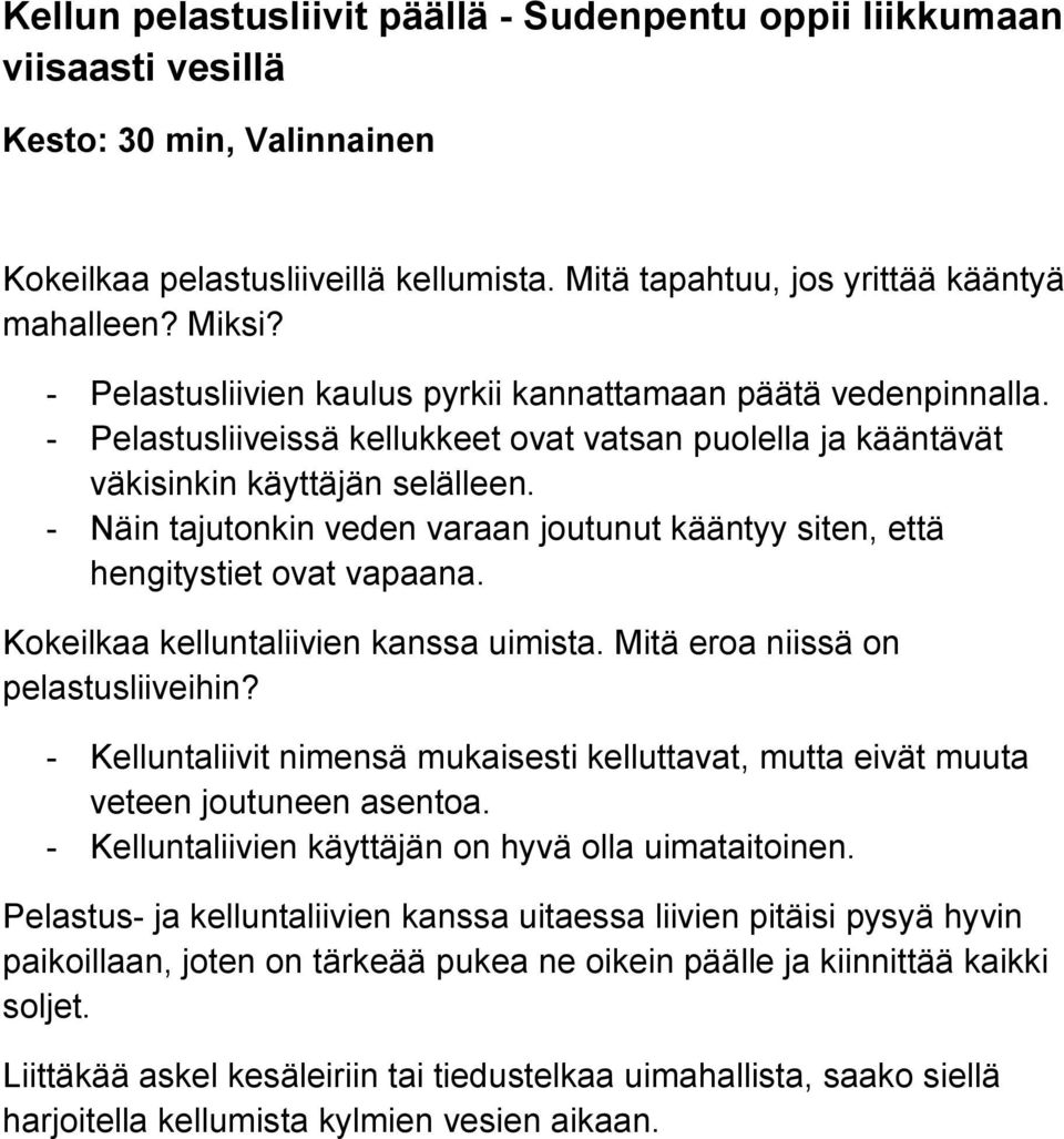 - Näin tajutonkin veden varaan joutunut kääntyy siten, että hengitystiet ovat vapaana. Kokeilkaa kelluntaliivien kanssa uimista. Mitä eroa niissä on pelastusliiveihin?