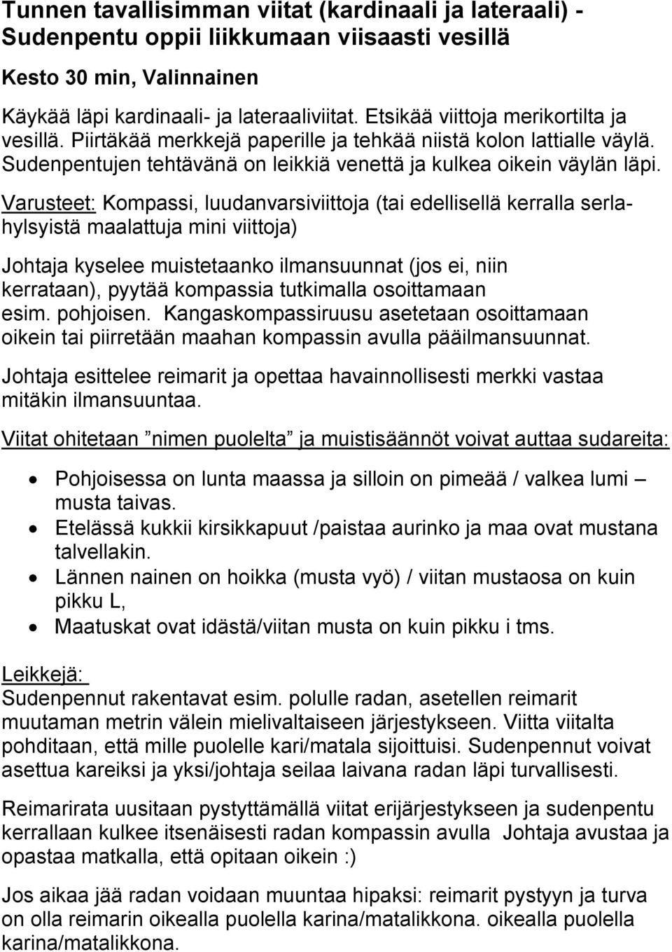 Varusteet: Kompassi, luudanvarsiviittoja (tai edellisellä kerralla serlahylsyistä maalattuja mini viittoja) Johtaja kyselee muistetaanko ilmansuunnat (jos ei, niin kerrataan), pyytää kompassia