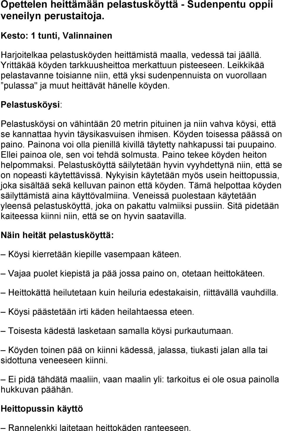 Pelastusköysi: Pelastusköysi on vähintään 20 metrin pituinen ja niin vahva köysi, että se kannattaa hyvin täysikasvuisen ihmisen. Köyden toisessa päässä on paino.