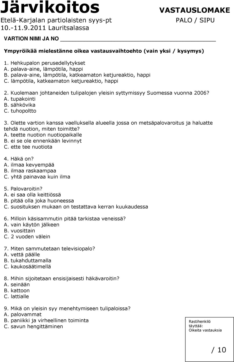 Kuolemaan johtaneiden tulipalojen yleisin syttymissyy Suomessa vuonna 2006? A. tupakointi B. sähkövika C. tuhopoltto 3.