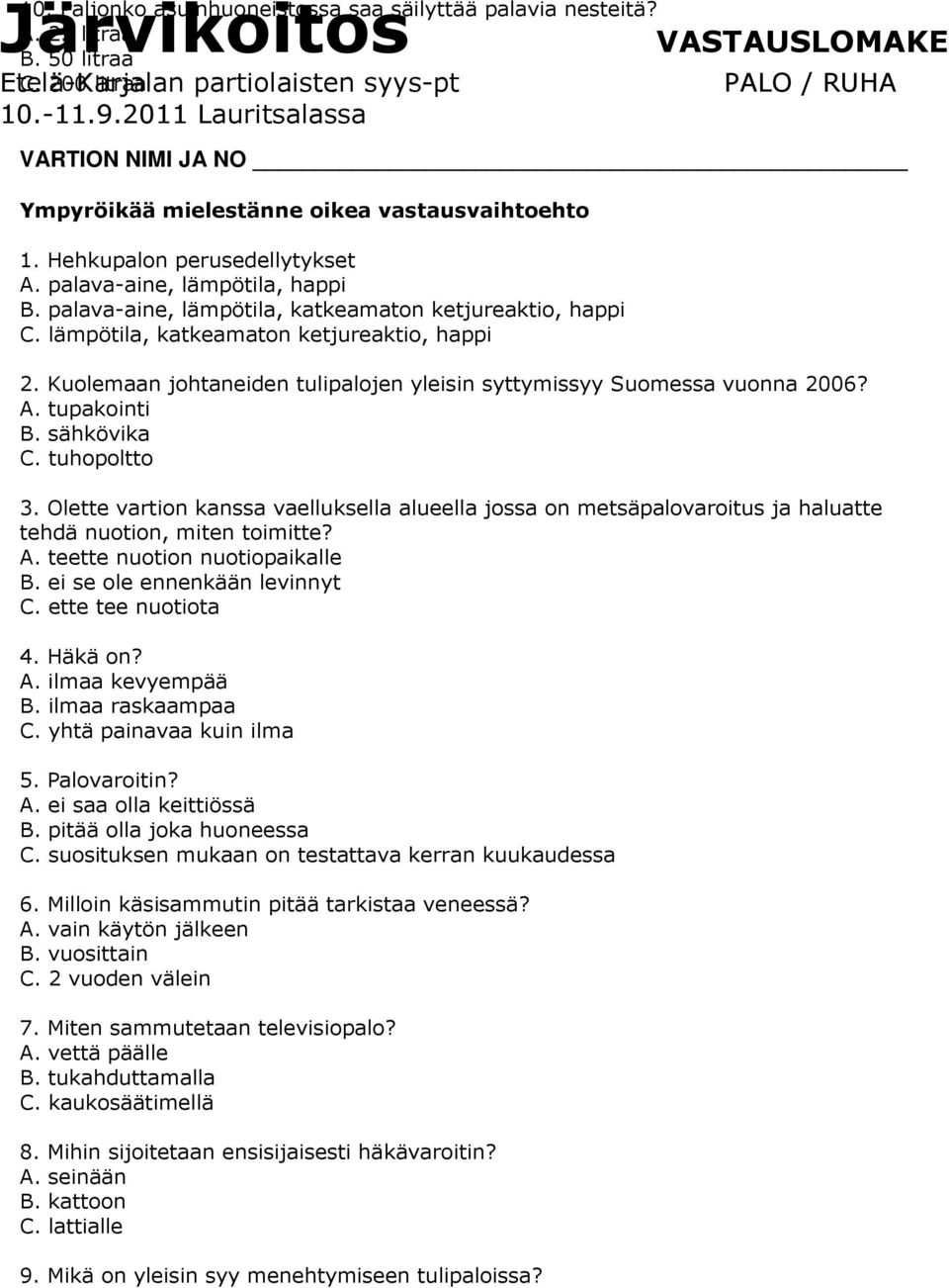 palava-aine, lämpötila, katkeamaton ketjureaktio, happi C. lämpötila, katkeamaton ketjureaktio, happi 2. Kuolemaan johtaneiden tulipalojen yleisin syttymissyy Suomessa vuonna 2006? A. tupakointi B.