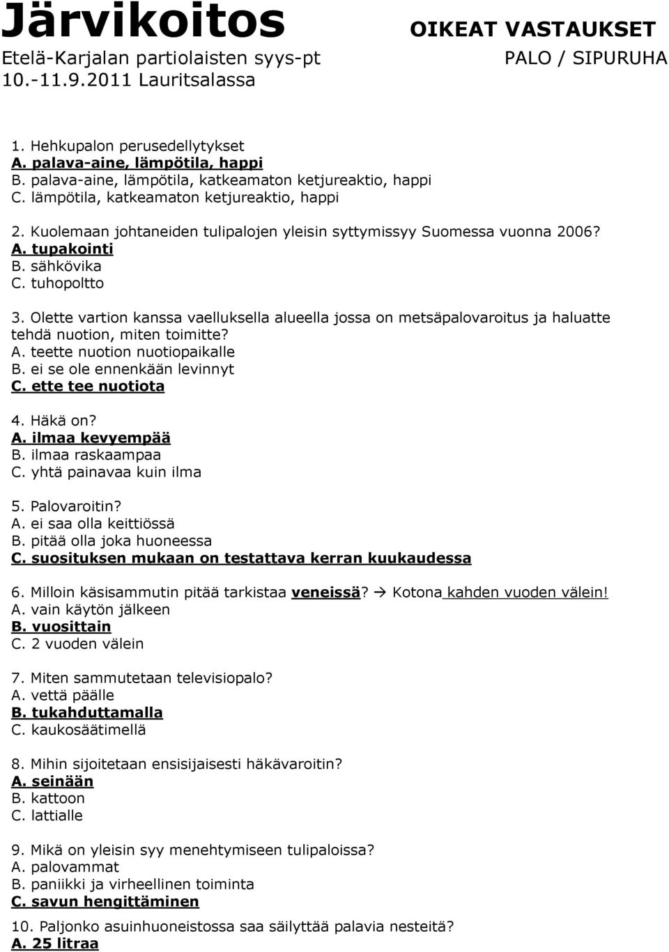 sähkövika C. tuhopoltto 3. Olette vartion kanssa vaelluksella alueella jossa on metsäpalovaroitus ja haluatte tehdä nuotion, miten toimitte? A. teette nuotion nuotiopaikalle B.