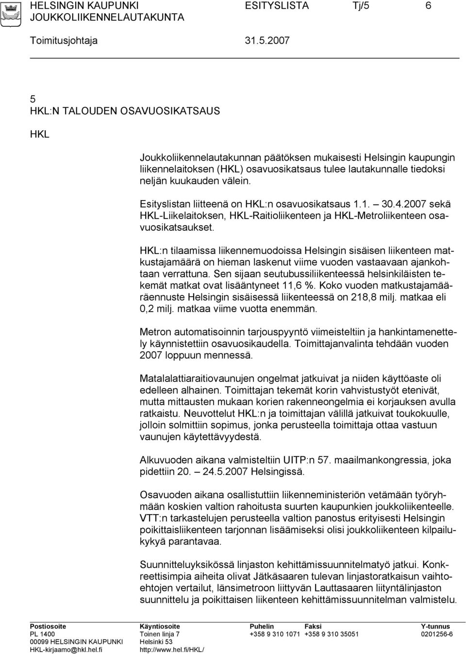 2007 5 HKL:N TALOUDEN OSAVUOSIKATSAUS HKL Joukkoliikennelautakunnan päätöksen mukaisesti Helsingin kaupungin liikennelaitoksen (HKL) osavuosikatsaus tulee lautakunnalle tiedoksi neljän kuukauden