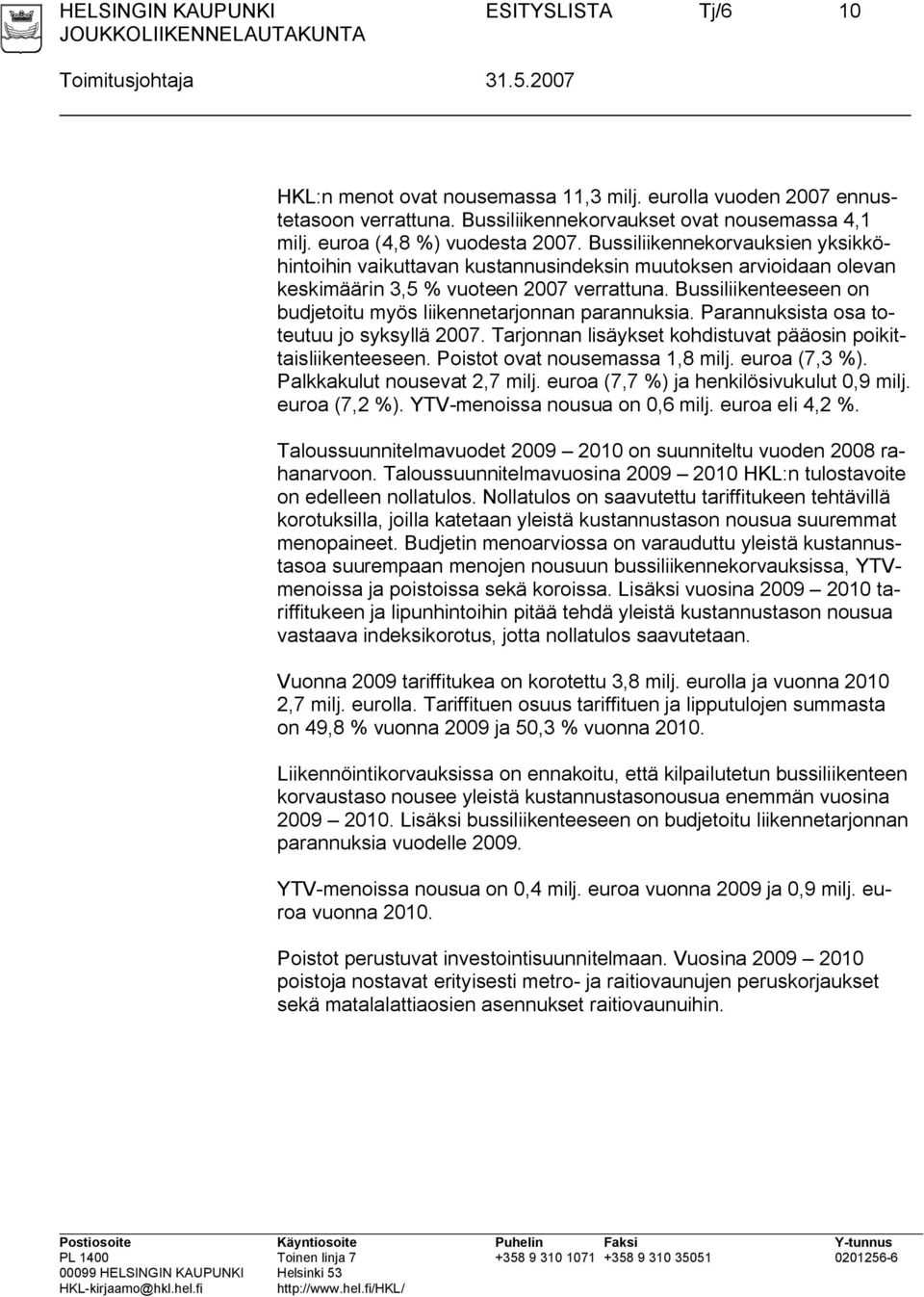 Bussiliikenteeseen on budjetoitu myös liikennetarjonnan parannuksia. Parannuksista osa toteutuu jo syksyllä 2007. Tarjonnan lisäykset kohdistuvat pääosin poikittaisliikenteeseen.