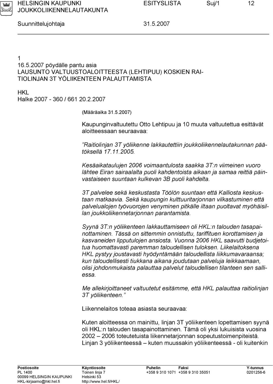 Kesäaikataulujen 2006 voimaantulosta saakka 3T:n viimeinen vuoro lähtee Eiran sairaalalta puoli kahdentoista aikaan ja samaa reittiä päinvastaiseen suuntaan kulkevan 3B puoli kahdelta.