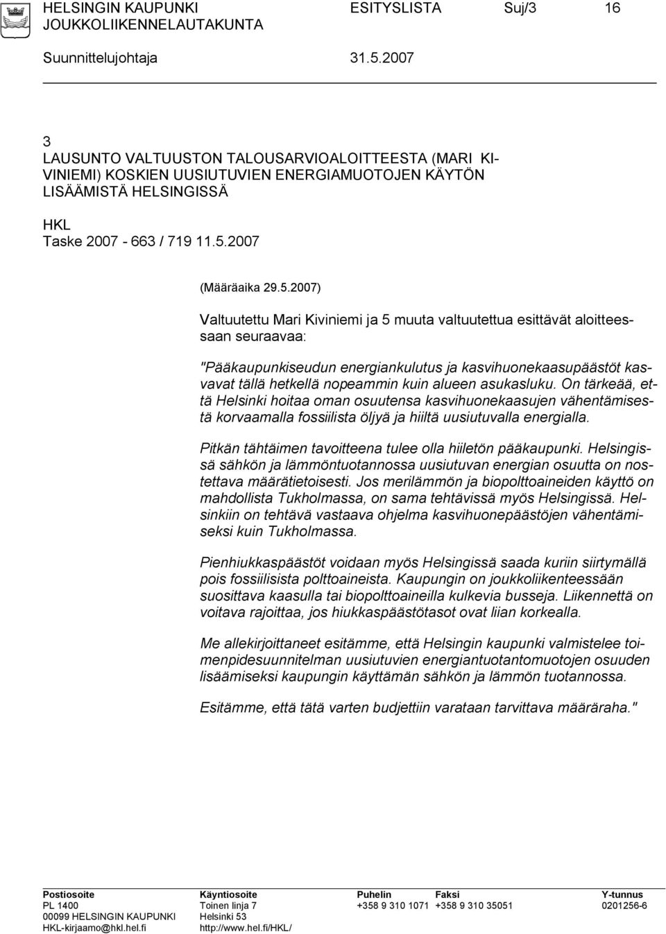 2007) Valtuutettu Mari Kiviniemi ja 5 muuta valtuutettua esittävät aloitteessaan seuraavaa: "Pääkaupunkiseudun energiankulutus ja kasvihuonekaasupäästöt kasvavat tällä hetkellä nopeammin kuin alueen