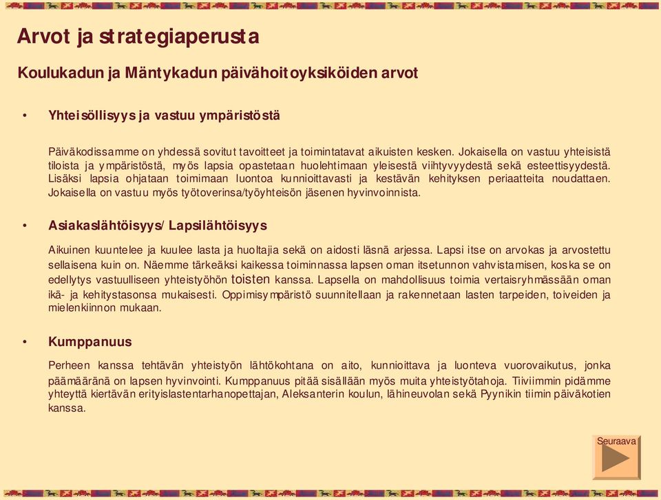 Lisäksi lapsia ohjataan toimimaan luontoa kunnioittavasti ja kestävän kehityksen periaatteita noudattaen. Jokaisella on vastuu myös työtoverinsa/työyhteisön jäsenen hyvinvoinnista.