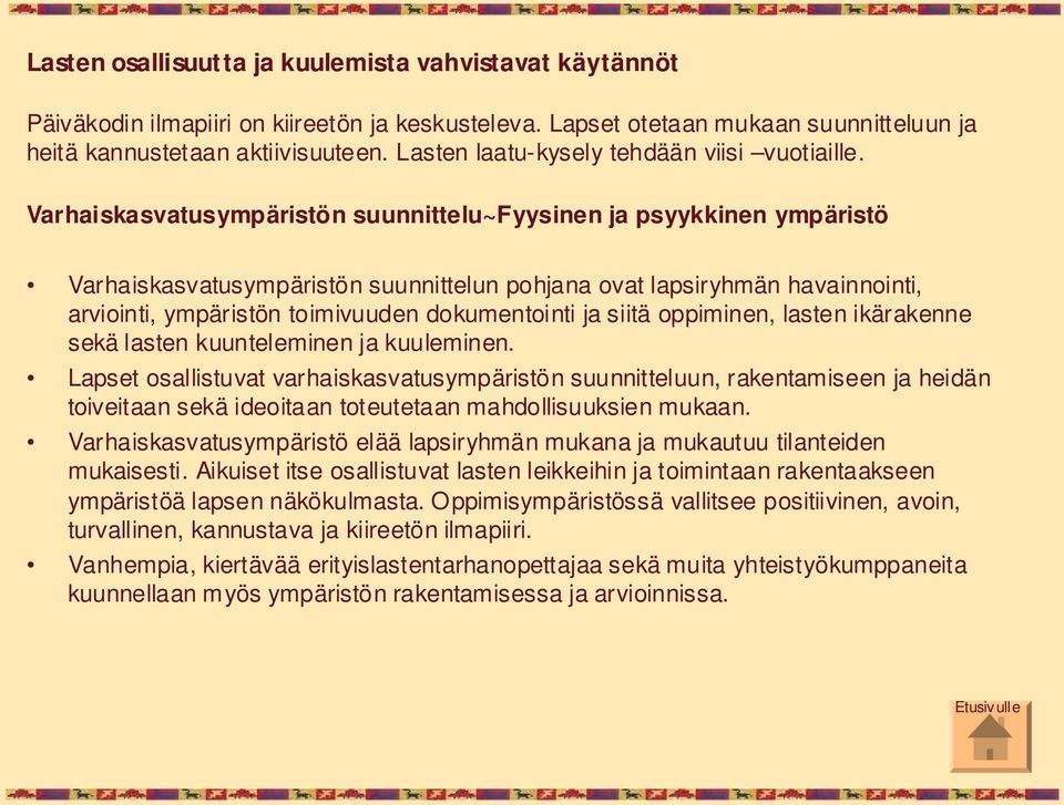 Varhaiskasvatusympäristön suunnittelu~fyysinen ja psyykkinen ympäristö Varhaiskasvatusympäristön suunnittelun pohjana ovat lapsiryhmän havainnointi, arviointi, ympäristön toimivuuden dokumentointi ja