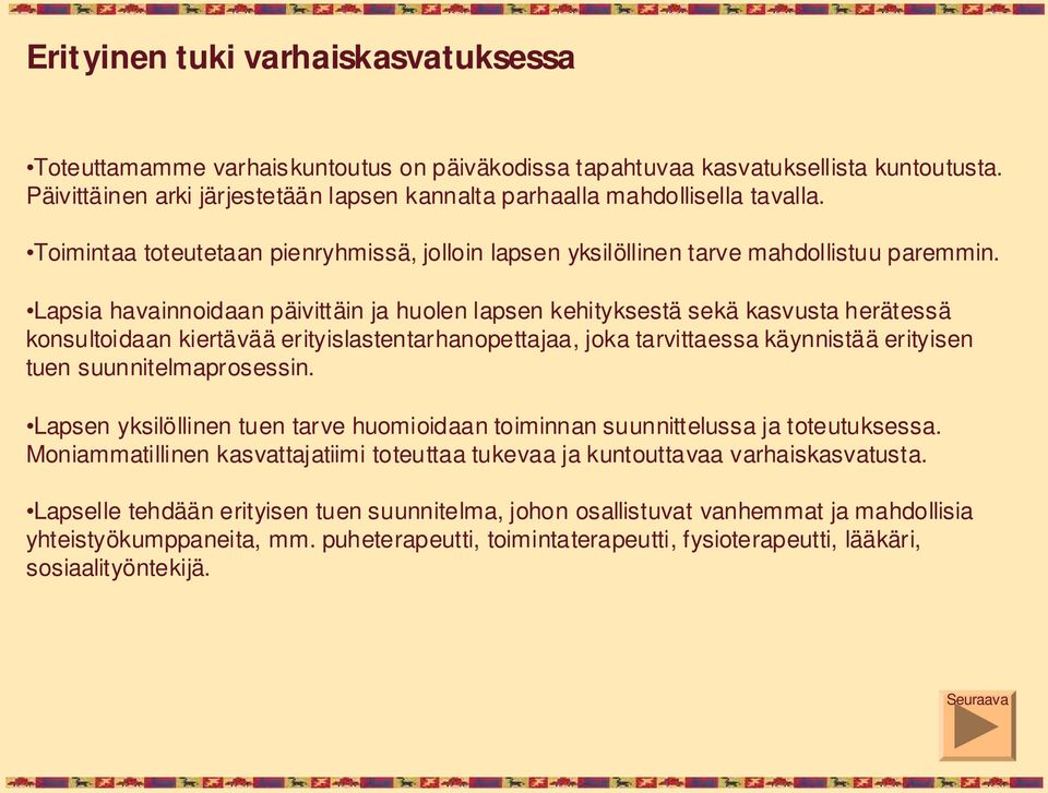 Lapsia havainnoidaan päivittäin ja huolen lapsen kehityksestä sekä kasvusta herätessä konsultoidaan kiertävää erityislastentarhanopettajaa, joka tarvittaessa käynnistää erityisen tuen