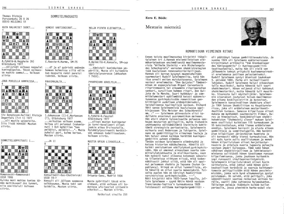 .. Valkean siirto JOKA PUOLELLA HAMPAISSA... 4 Siv Bengtsson-Aulikki Ristoja Degerfors (1+1 t) 1977... oli mustia upseereita. Siis lisää hönkää! Mustan siirto. SOMMITTELUOPPITUNTI I.