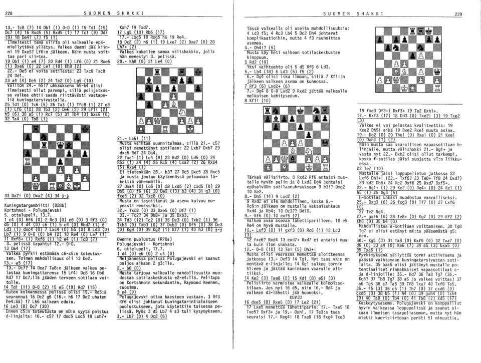 19 Dbl (1) e4 (7) 20 Rd4 (1) Lf6 (0) 21 Rxe6 (1) Dxe6 (0) 22 Lel (10) Kh8 (2) 22.- DeS el volta sotllasta: 23 Txe8 Txe8 24 Ddl. 23 a4 (4) De5 (2) 24 Ta2 (0) Lg5 (10) Valltön 24.- h5!