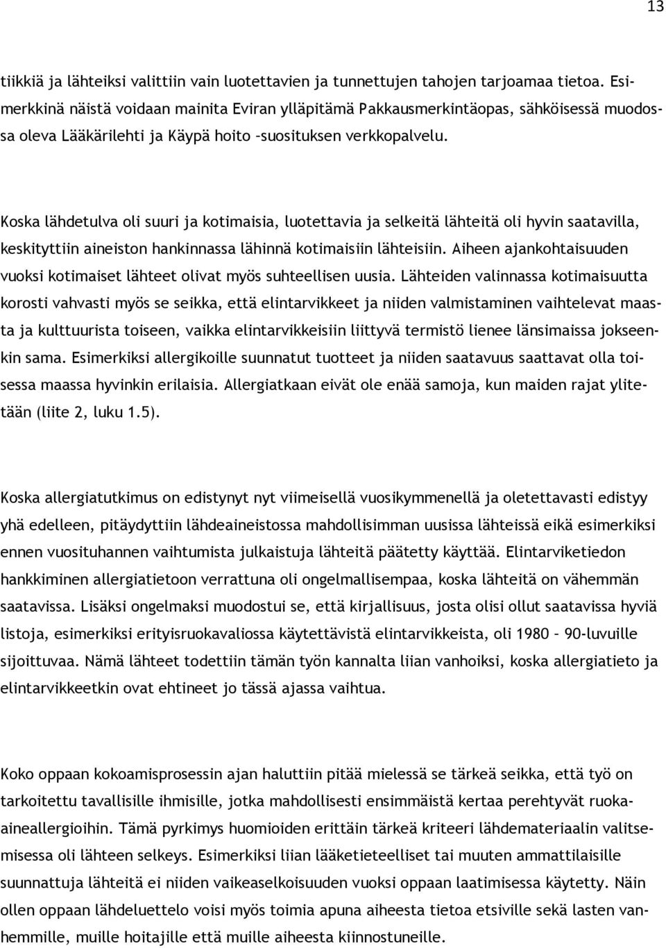 Koska lähdetulva oli suuri ja kotimaisia, luotettavia ja selkeitä lähteitä oli hyvin saatavilla, keskityttiin aineiston hankinnassa lähinnä kotimaisiin lähteisiin.