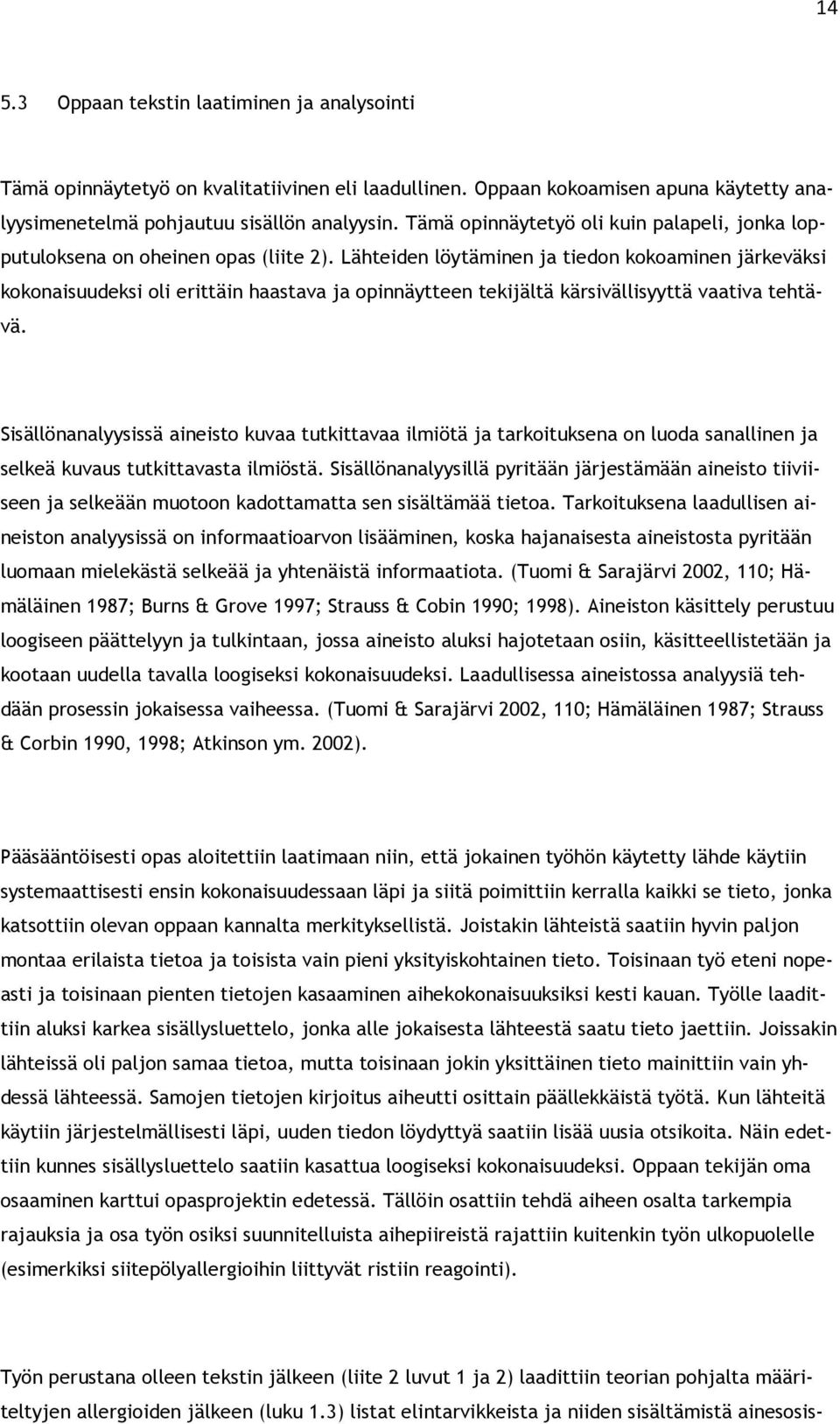 Lähteiden löytäminen ja tiedon kokoaminen järkeväksi kokonaisuudeksi oli erittäin haastava ja opinnäytteen tekijältä kärsivällisyyttä vaativa tehtävä.