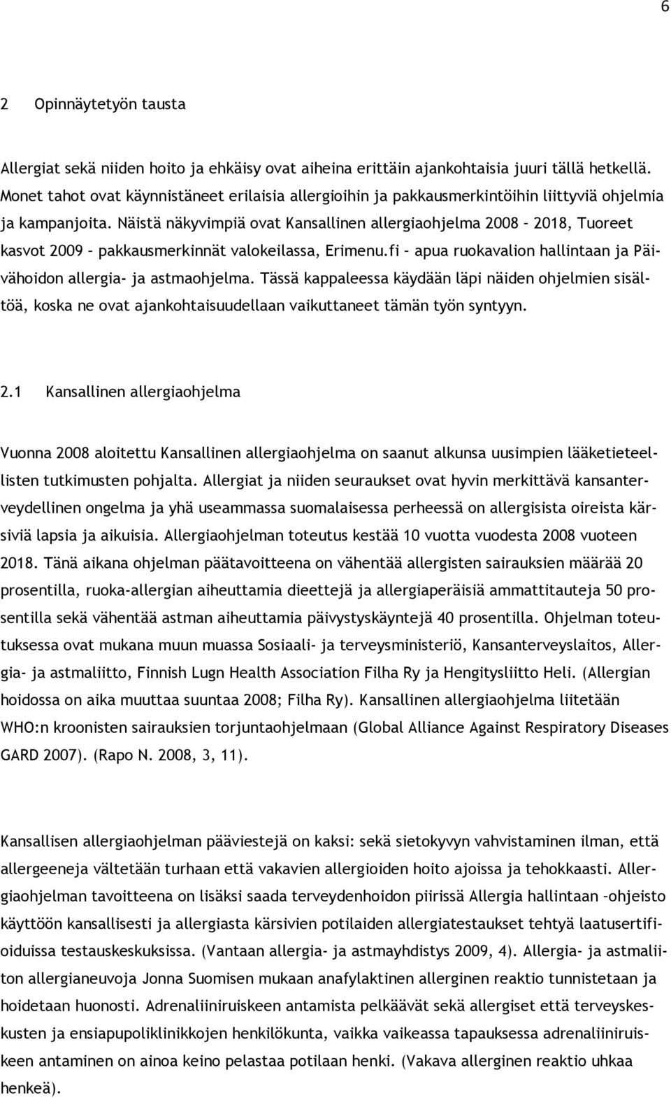 Näistä näkyvimpiä ovat Kansallinen allergiaohjelma 2008 2018, Tuoreet kasvot 2009 pakkausmerkinnät valokeilassa, Erimenu.fi apua ruokavalion hallintaan ja Päivähoidon allergia- ja astmaohjelma.