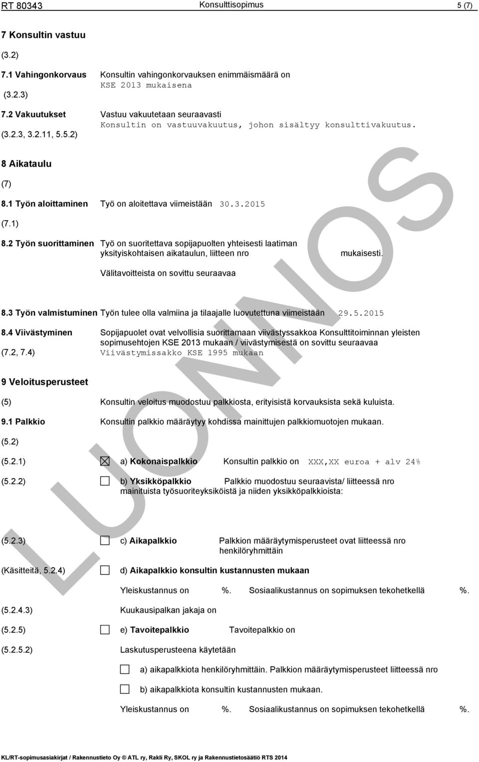 1) Työ on aloitettava viimeistään 30.3.2015 8.2 Työn suorittaminen Työ on suoritettava sopijapuolten yhteisesti laatiman yksityiskohtaisen aikataulun, liitteen nro mukaisesti.