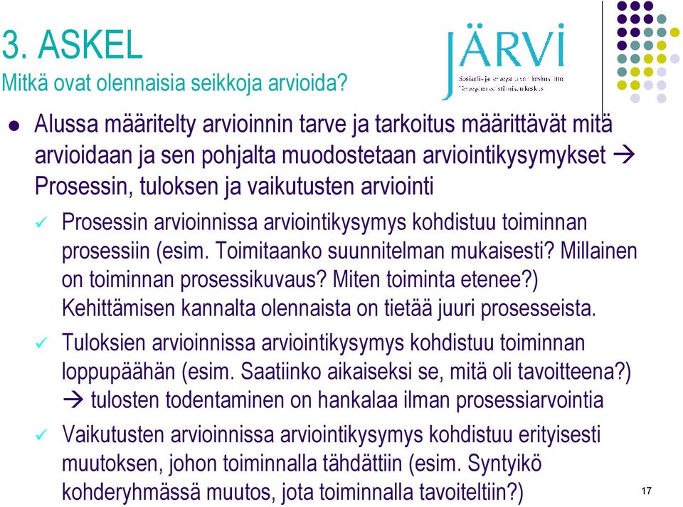 arviointikysymys kohdistuu toiminnan prosessiin (esim. Toimitaanko suunnitelman mukaisesti? Millainen on toiminnan prosessikuvaus? Miten toiminta etenee?