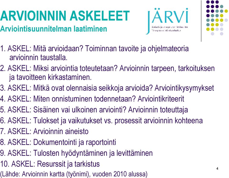 Arviointikriteerit 5. ASKEL: Sisäinen vai ulkoinen arviointi? Arvioinnin toteuttaja 6. ASKEL: Tulokset ja vaikutukset vs. prosessit arvioinnin kohteena 7.