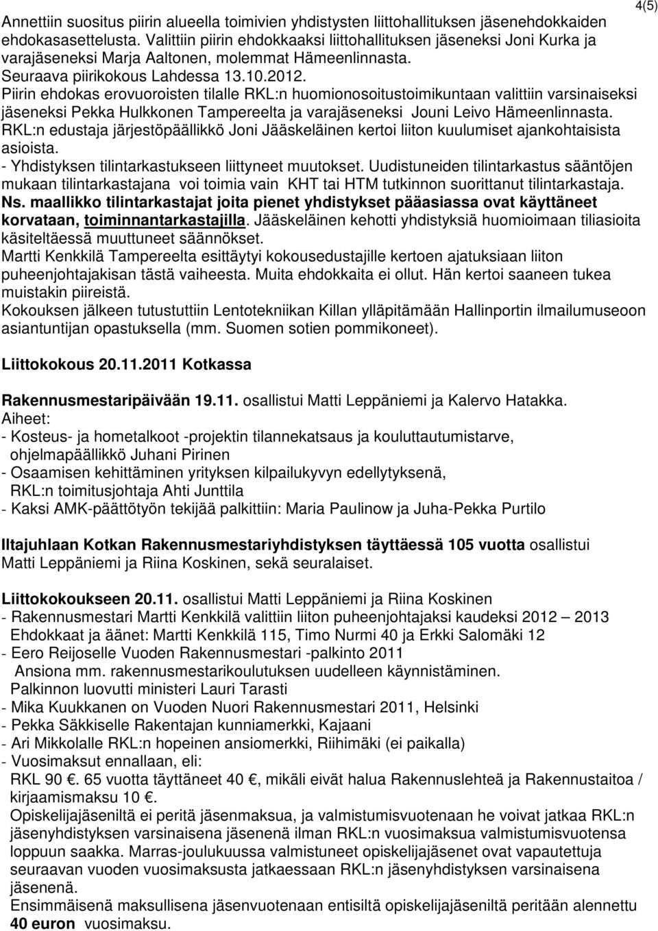 Piirin ehdokas erovuoroisten tilalle RKL:n huomionosoitustoimikuntaan valittiin varsinaiseksi eksi Pekka Hulkkonen Tampereelta ja varaeksi Jouni Leivo Hämeenlinnasta.