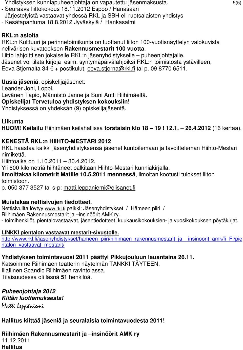 8.2012 Jyväskylä / Hankasalmi RKL:n asioita RKL:n Kulttuuri ja perinnetoimikunta on tuottanut liiton 100-vuotisnäyttelyn valokuvista nelivärisen kuvateoksen Rakennusmestarit 100 vuotta.