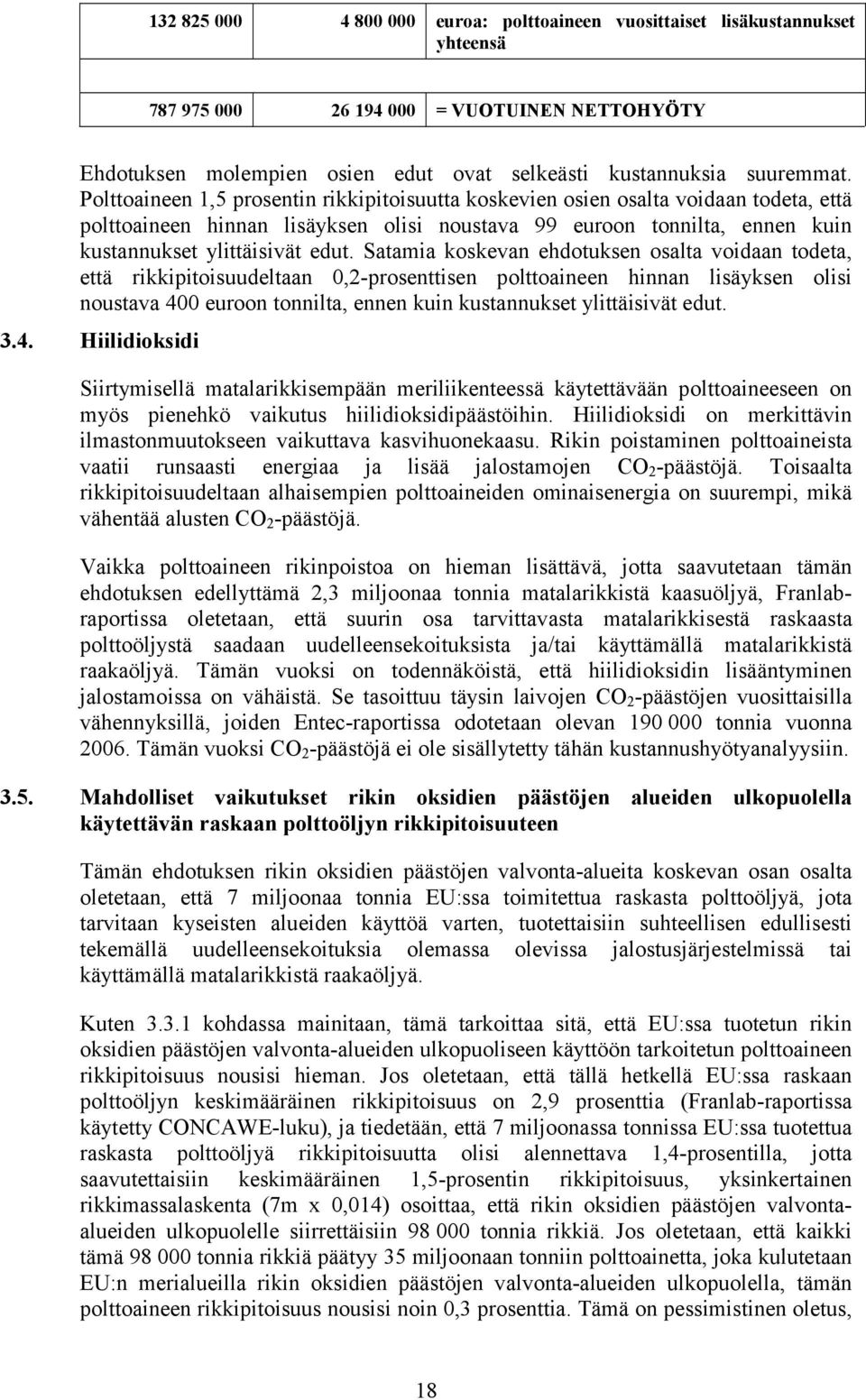 Satamia koskevan ehdotuksen osalta voidaan todeta, että rikkipitoisuudeltaan 0,2-prosenttisen polttoaineen hinnan lisäyksen olisi noustava 400 euroon tonnilta, ennen kuin kustannukset ylittäisivät