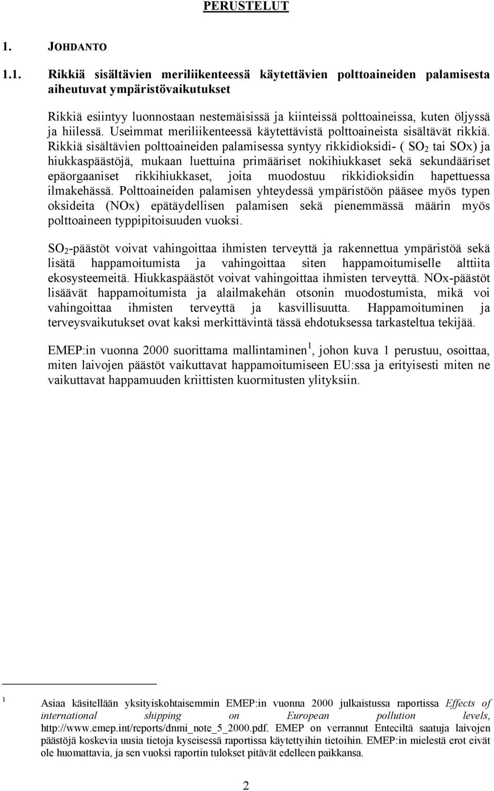 1. Rikkiä sisältävien meriliikenteessä käytettävien polttoaineiden palamisesta aiheutuvat ympäristövaikutukset Rikkiä esiintyy luonnostaan nestemäisissä ja kiinteissä polttoaineissa, kuten öljyssä ja