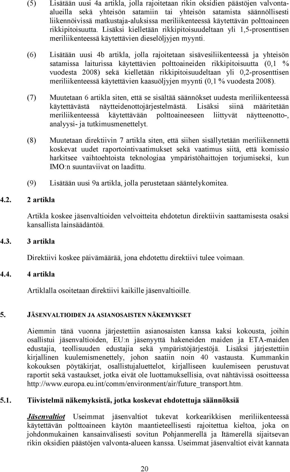 (6) Lisätään uusi 4b artikla, jolla rajoitetaan sisävesiliikenteessä ja yhteisön satamissa laiturissa käytettävien polttoaineiden rikkipitoisuutta (0,1 % vuodesta 2008) sekä kielletään