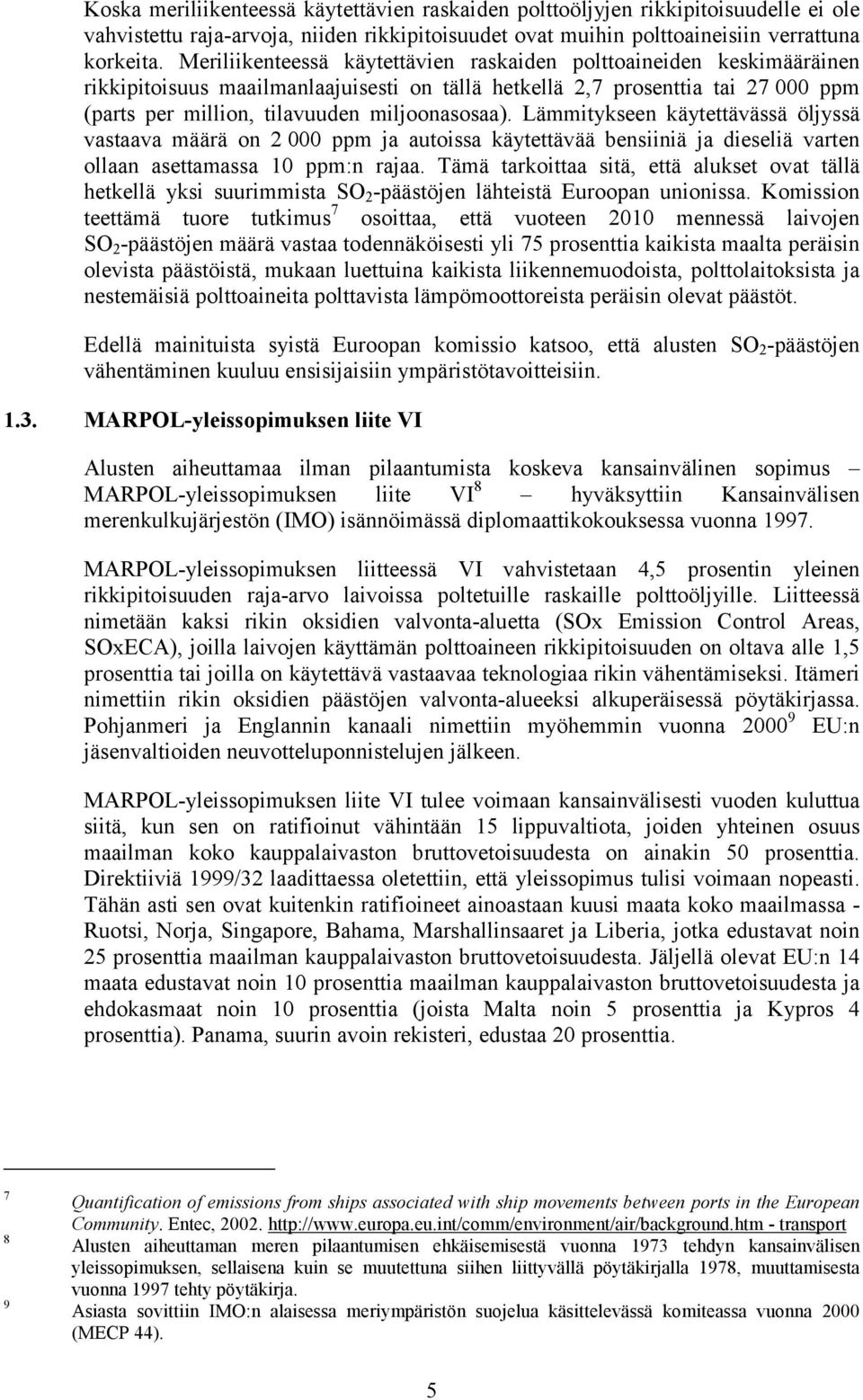 Lämmitykseen käytettävässä öljyssä vastaava määrä on 2 000 ppm ja autoissa käytettävää bensiiniä ja dieseliä varten ollaan asettamassa 10 ppm:n rajaa.