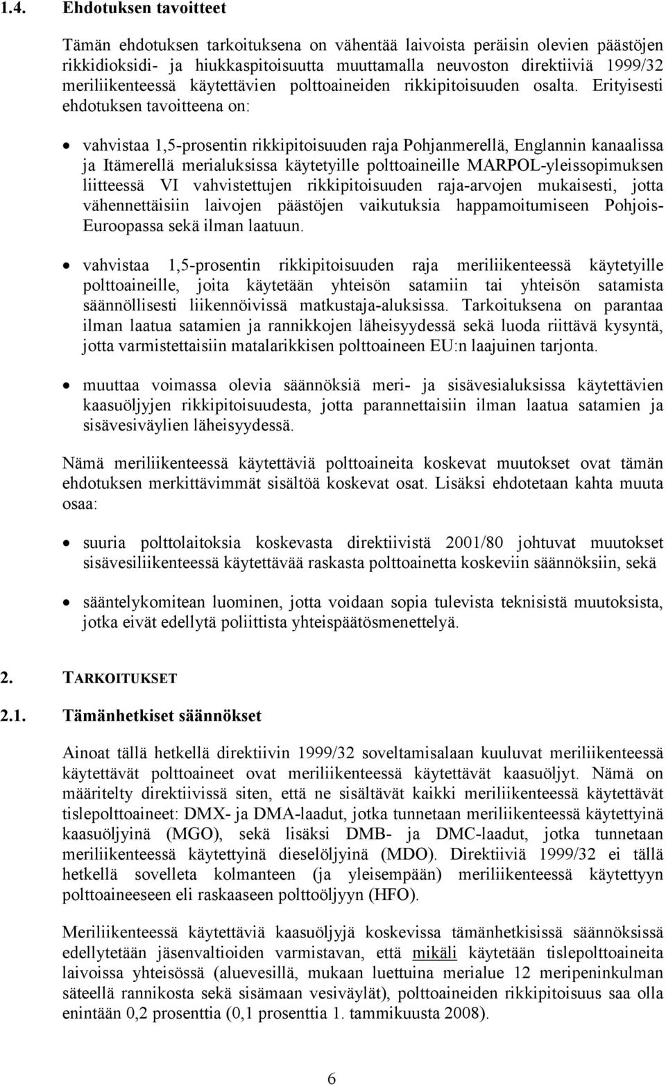 Erityisesti ehdotuksen tavoitteena on: vahvistaa 1,5-prosentin rikkipitoisuuden raja Pohjanmerellä, Englannin kanaalissa ja Itämerellä merialuksissa käytetyille polttoaineille MARPOL-yleissopimuksen