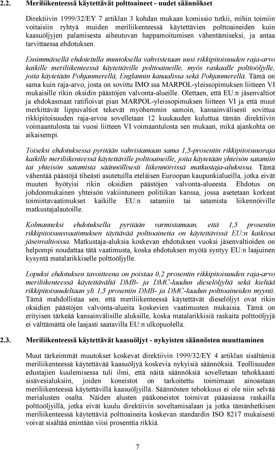 Ensimmäisellä ehdotetulla muutoksella vahvistetaan uusi rikkipitoisuuden raja-arvo kaikille meriliikenteessä käytettäville polttoaineille, myös raskaalle polttoöljylle, joita käytetään Pohjanmerellä,