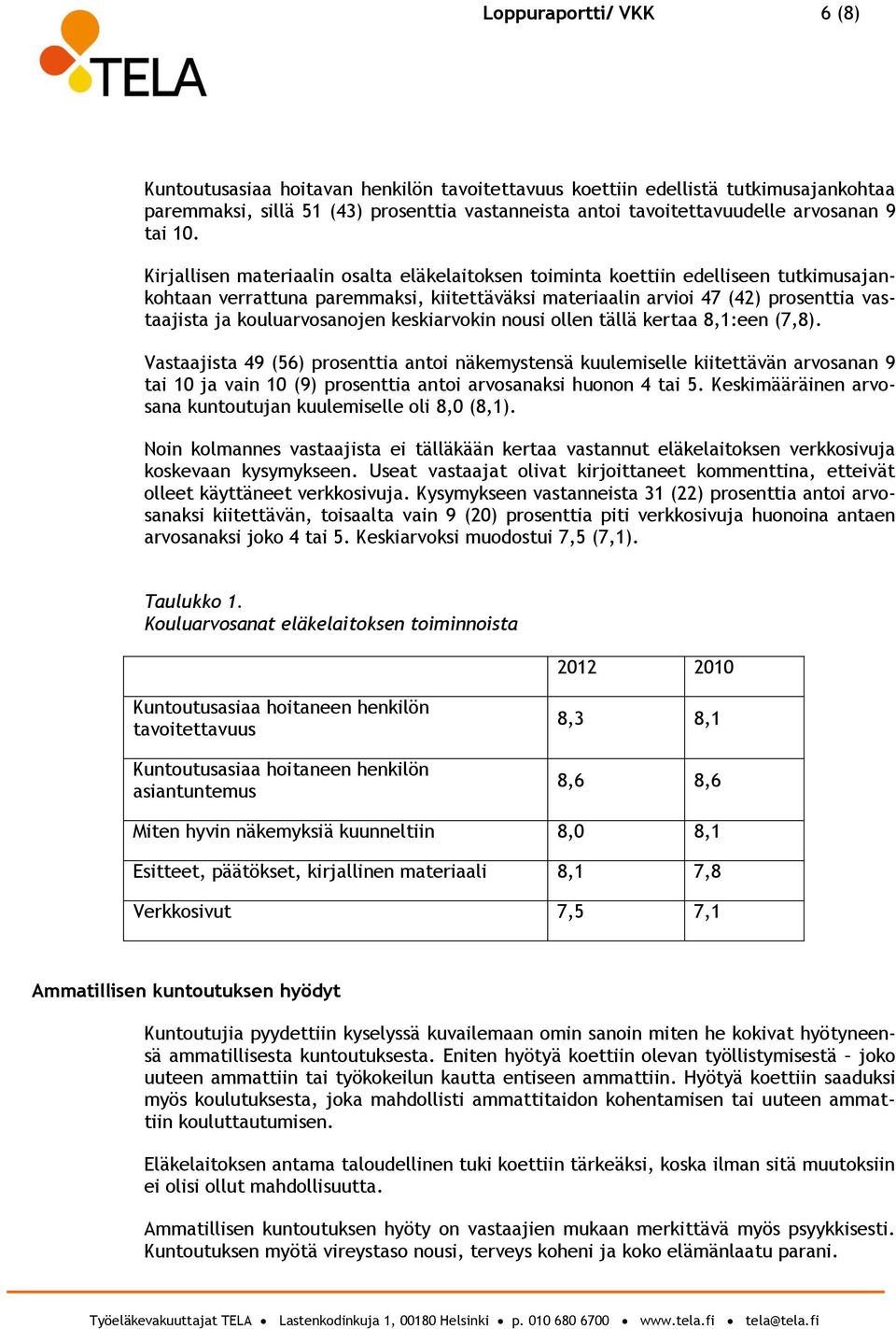 Kirjallisen materiaalin osalta eläkelaitoksen toiminta koettiin edelliseen tutkimusajankohtaan verrattuna paremmaksi, kiitettäväksi materiaalin arvioi 47 (42) prosenttia vastaajista ja