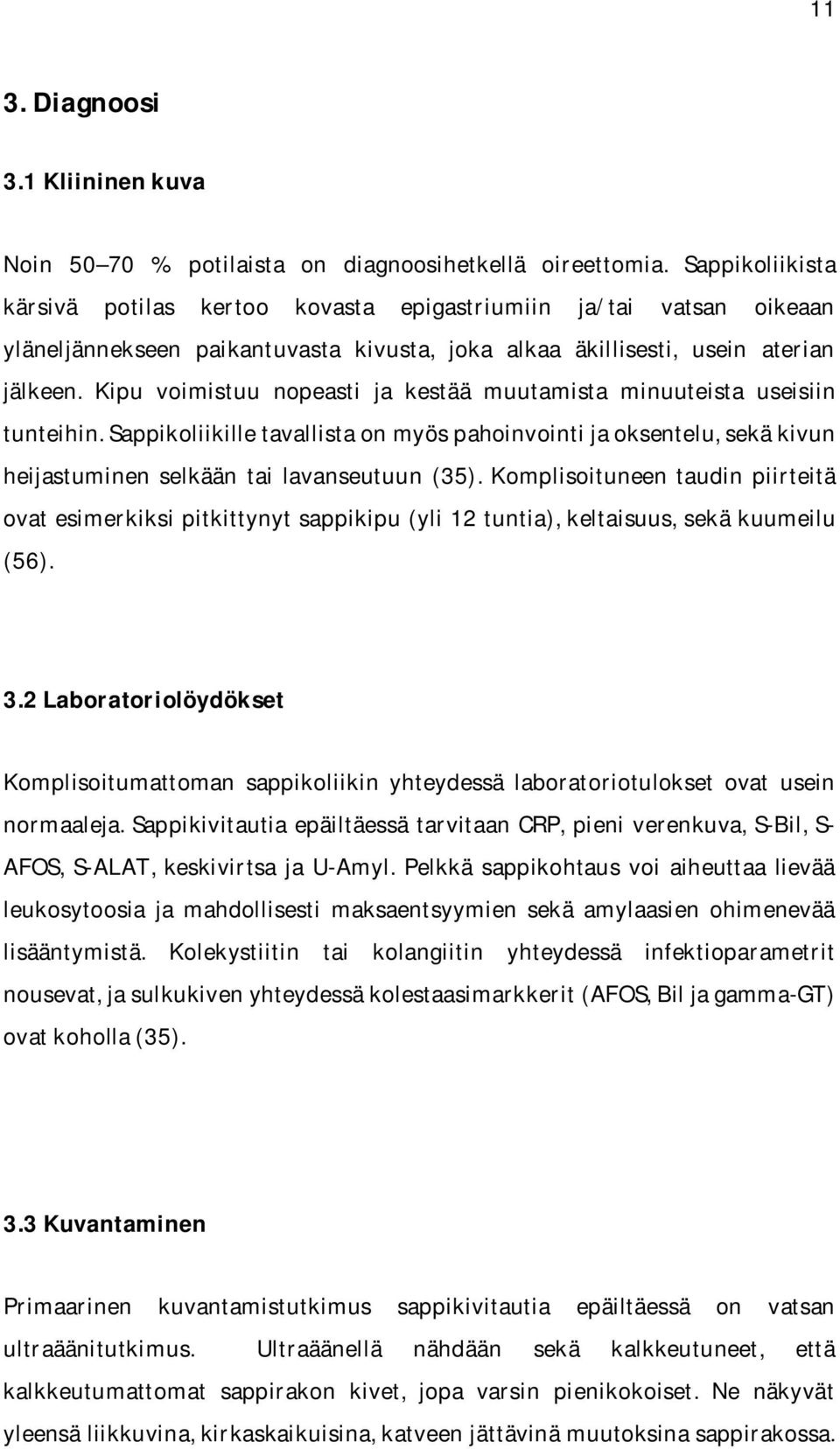 Kipu voimistuu nopeasti ja kestää muutamista minuuteista useisiin tunteihin. Sappikoliikille tavallista on myös pahoinvointi ja oksentelu, sekä kivun heijastuminen selkään tai lavanseutuun (35).