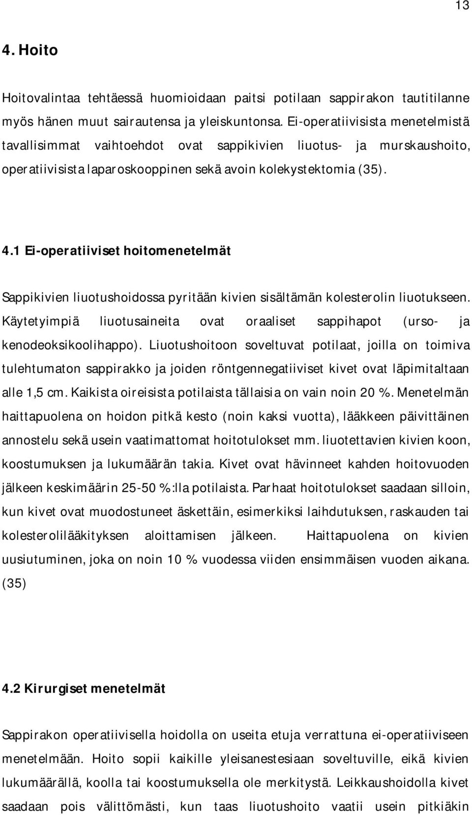 1 Eioperatiiviset hoitomenetelmät Sappikivien liuotushoidossa pyritään kivien sisältämän kolesterolin liuotukseen. Käytetyimpiä liuotusaineita ovat oraaliset sappihapot (urso ja kenodeoksikoolihappo).