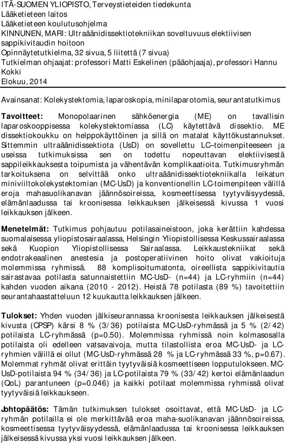 minilaparotomia, seurantatutkimus Tavoitteet: Monopolaarinen sähköenergia (ME) on tavallisin laparoskooppisessa kolekystektomiassa (LC) käytettävä dissektio.