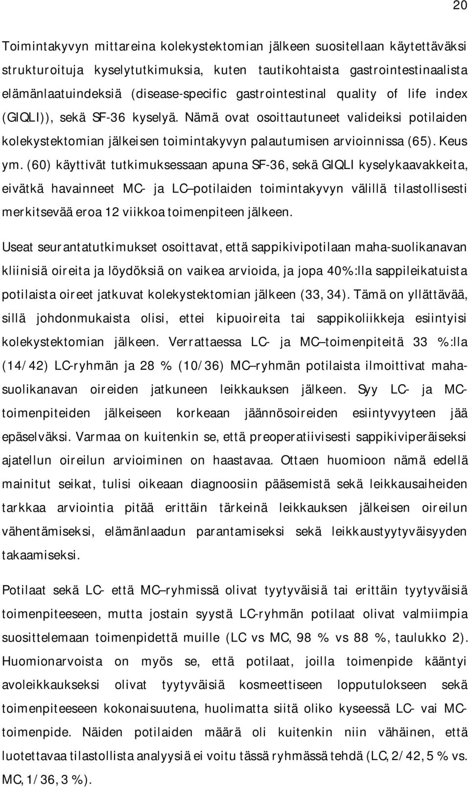 (60) käyttivät tutkimuksessaan apuna SF36, sekä GIQLI kyselykaavakkeita, eivätkä havainneet MC ja LC potilaiden toimintakyvyn välillä tilastollisesti merkitsevää eroa 12 viikkoa toimenpiteen jälkeen.